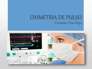 OXIMETRIA DE PULSO 
- Fernando Dias Pêgo 
 