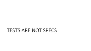 TESTS ARE NOT SPECS
 
