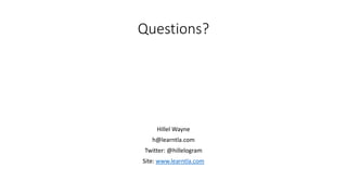 Questions?
Hillel Wayne
h@learntla.com
Twitter: @hillelogram
Site: www.learntla.com
 