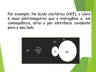 QUÍMICA, 3ª ANO
Oxirredução (Regras do Nox)
Por exemplo: No ácido clorídrico (HCℓ), o cloro
é mais eletronegativo que o hidrogênio e, em
consequência, atrai o par eletrônico covalente
para o seu lado.
H Cl
δ+
δ-
H Cl
 