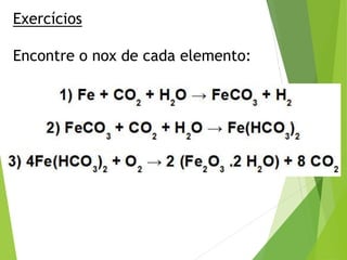 Exercícios
Encontre o nox de cada elemento:
 