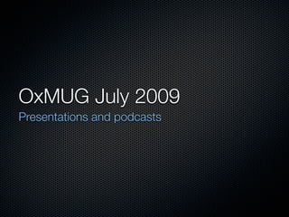 OxMUG July 2009
Presentations and podcasts
 