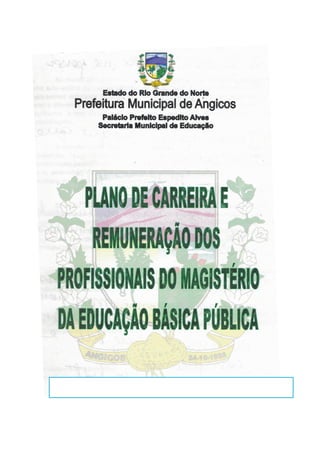 9Estado do Rk>Orando do Norte
Prefeitura Municipal de Angicos
Palácio Prefeito Espedtto Alves
Secretaria Municipal de Educação
PLANODECARREIRAE
REMUNERAÇÃODOS
PROFISSIONAISDOMAGISTÉRIO
DAEDUCAÇÃOBÁSICAPÚBLICA
IJL /> ~Ç 0  /ÿ A .
 