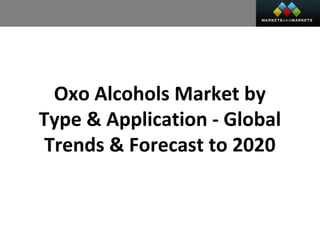 Oxo Alcohols Market by
Type & Application - Global
Trends & Forecast to 2020
 