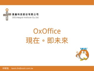 OxOfficeOxOffice
現在。即未來現在。即未來
林毓能　 kevin.lin@ossii.com.tw
 