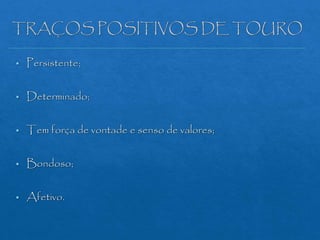 TRAÇOS POSITIVOS DE TOURO
 