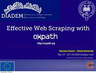 DIADEM domain-centric intelligent automated
data extraction methodology
Eﬀective Web Scraping with
http://oxpath.org
Giovanni Grasso - Oxford University
May 15th, 2013 @ WWW developer track
joint work with Tim Furche, Christian Schallhart,
Wednesday, 15 May 13
 