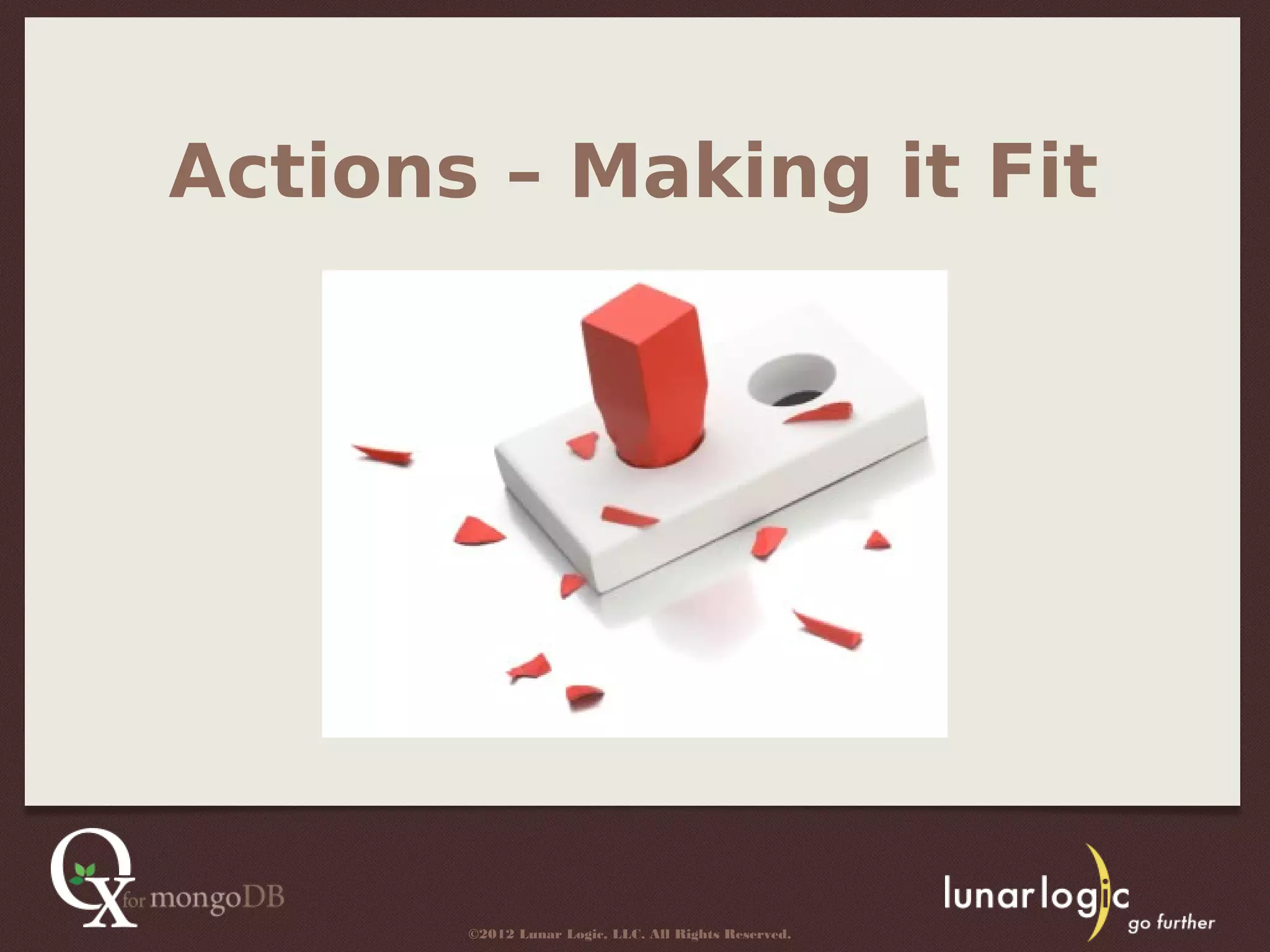 Actions – Making it Fit




       ©2012 Lunar Logic, LLC. All Rights Reserved.
 