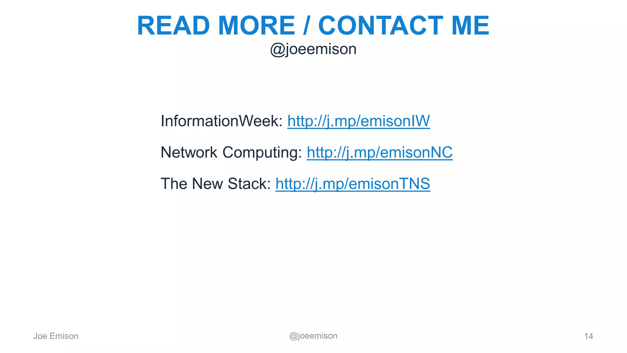 Joe Emison @joeemison
READ MORE / CONTACT ME
InformationWeek: http://j.mp/emisonIW
Network Computing: http://j.mp/emisonNC
The New Stack: http://j.mp/emisonTNS
14
@joeemison
 