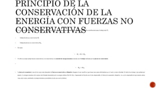  En el caso general de que en nuestro sistema aparezcan fuerzas no conservativas, la energía mecánica no se conserva. Existen dos contribuciones para el trabajo total Wt:
1. Trabajo de fuerzas conservativas 𝑊𝑐
2. Trabajo de fuerzas no conservativas 𝑊𝑛𝑐
 Por tanto:
 𝑊𝑡 = 𝑊𝑐 + 𝑊𝑛𝑐
 Si sobre un cuerpo actúan fuerzas conservativas y no conservativas, la variación de energía mecánica coincide con el trabajo realizado por las fuerzas no conservativas

 𝑊𝑛𝑐 = ∆𝐸 𝑚
 La fuerza de rozamiento es uno de los casos más destacados de fuerza no conservativa o disipativa. Imagina el caso sencillo en que lanzas una canica deslizándose por el suelo a cierta velocidad. Al cabo de un tiempo, esta acabará por
pararse. La energía mecánica de la canica está formada únicamente por su energía cinética (Em=Ec+Ep ). Suponiendo la fricción con el aire despreciable, la fuerza de rozamiento, disipativa, va a ser la responsable de que nuestra canica
vaya, poco a poco, perdiendo su energía mecánica (coincidente en este caso con la cinética).
 