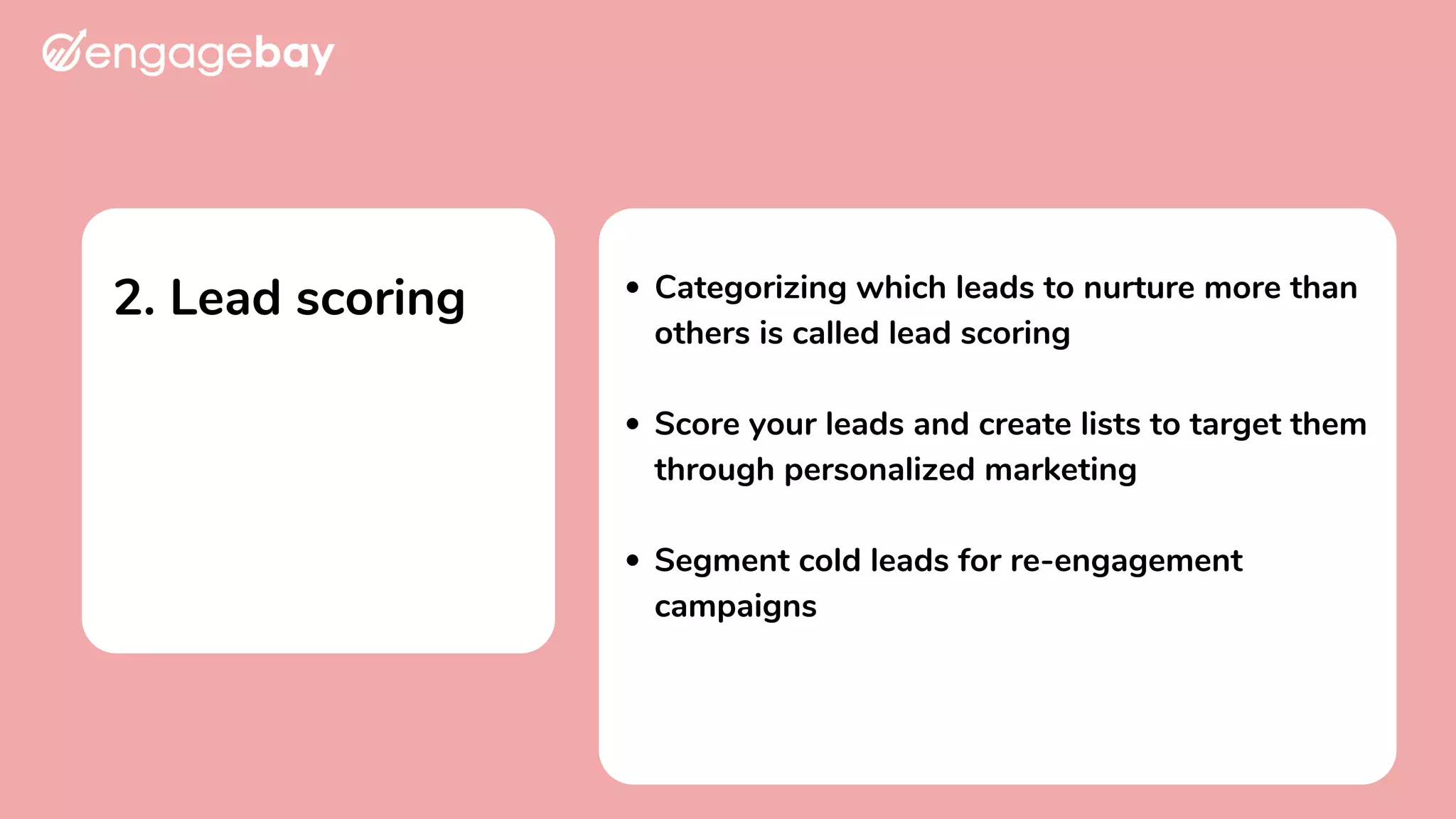 2. Lead scoring Categorizing which leads to nurture more than
others is called lead scoring
Score your leads and create lists to target them
through personalized marketing
Segment cold leads for re-engagement
campaigns
 