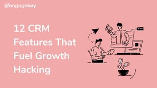 12 CRM
Features That
Fuel Growth
Hacking
 