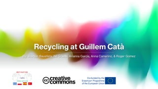 Recycling at Guillem Catà
By: Joaquin Baustista, Nil Graells, Arianna García, Anna Camerino, & Roger Gomez
 