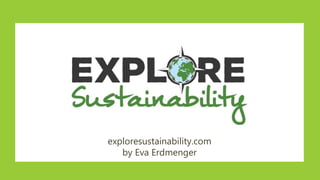 exploresustainability.com
by Eva Erdmenger
 