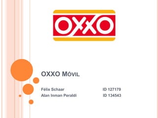OXXO Móvil Félix Schaar                                   ID 127179 Alan InmanPeraldi  ID 134543 