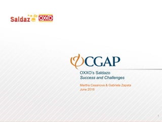OXXO’s Saldazo
Success and Challenges
Martha Casanova & Gabriela Zapata
June 2016
1
 