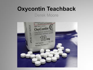Oxycontin Teachback
Derek Moore
 