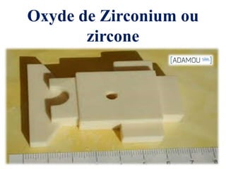 Oxyde de Zirconium ou
zircone
 