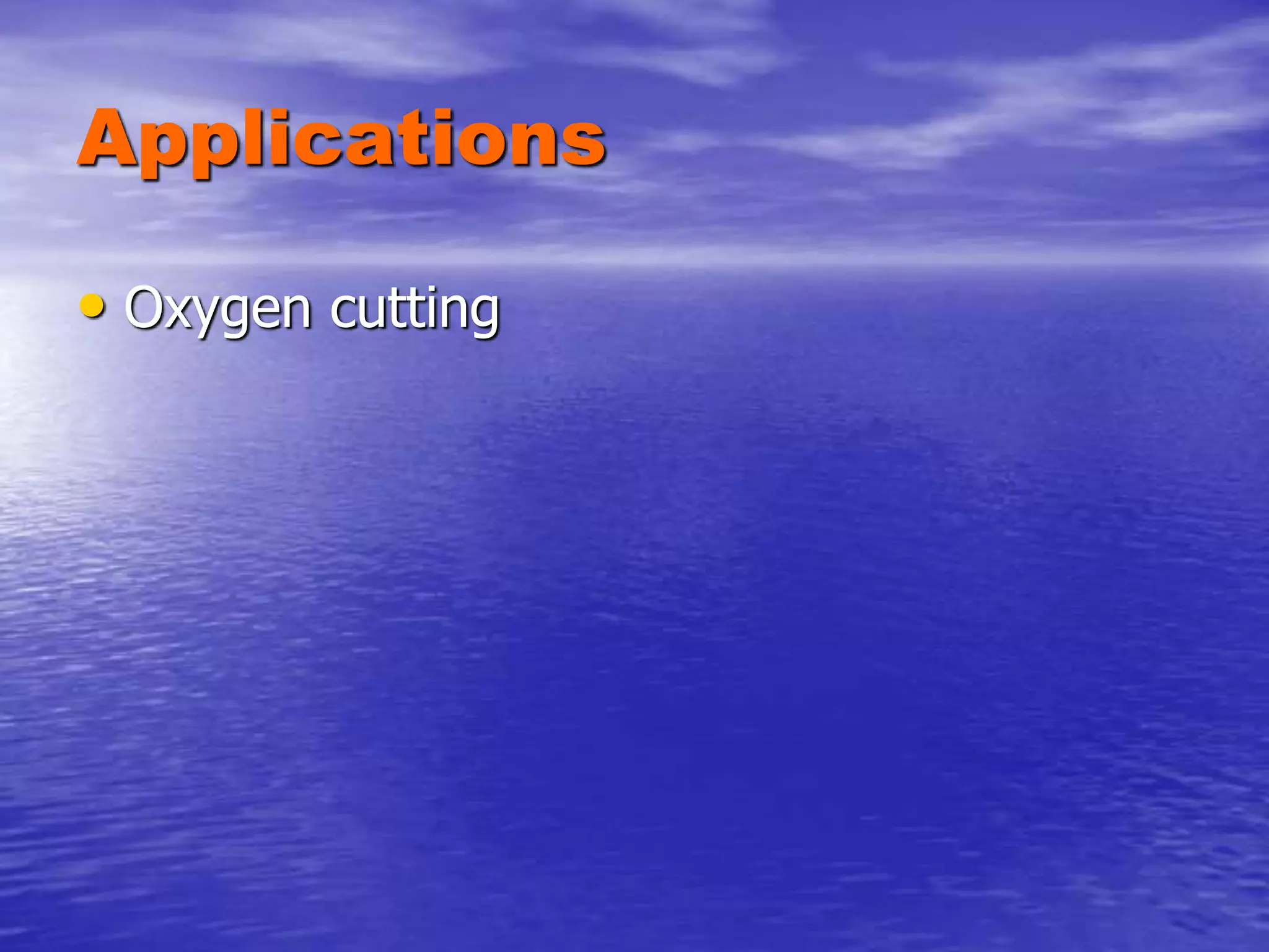 Applications
• Oxygen cutting
 