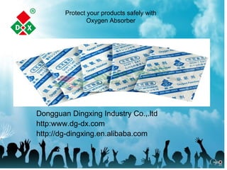 Protect your products safely with
Oxygen Absorber
Dongguan Dingxing Industry Co.,.ltd
http:www.dg-dx.com
http://dg-dingxing.en.alibaba.com
 