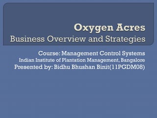 Course: Management Control Systems
 Indian Institute of Plantation Management, Bangalore
Presented by: Bidhu Bhushan Binit(11PGDM08)
 