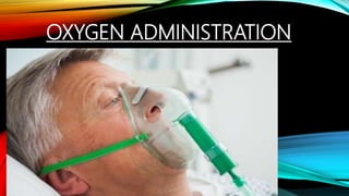 OXYGEN ADMINISTRATION
 