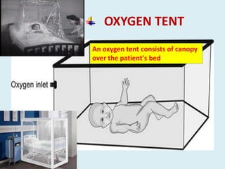 OXYGEN TENT
An oxygen tent consists of canopy
over the patient's bed
 