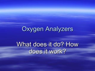 Oxygen Analyzers What does it do? How does it work? 