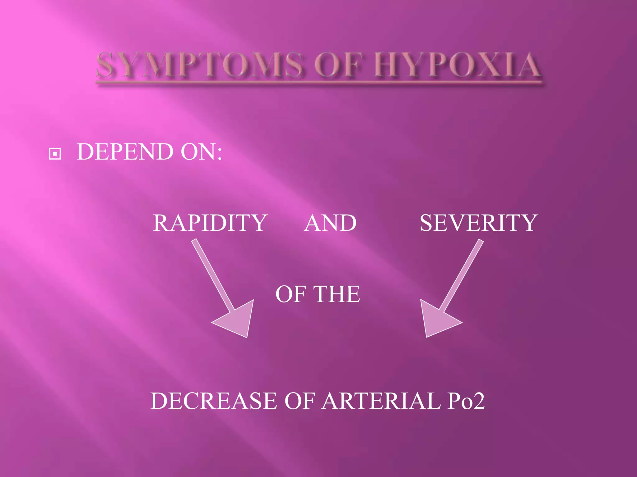  DEPEND ON:
RAPIDITY AND SEVERITY
OF THE
DECREASE OF ARTERIAL Po2
 