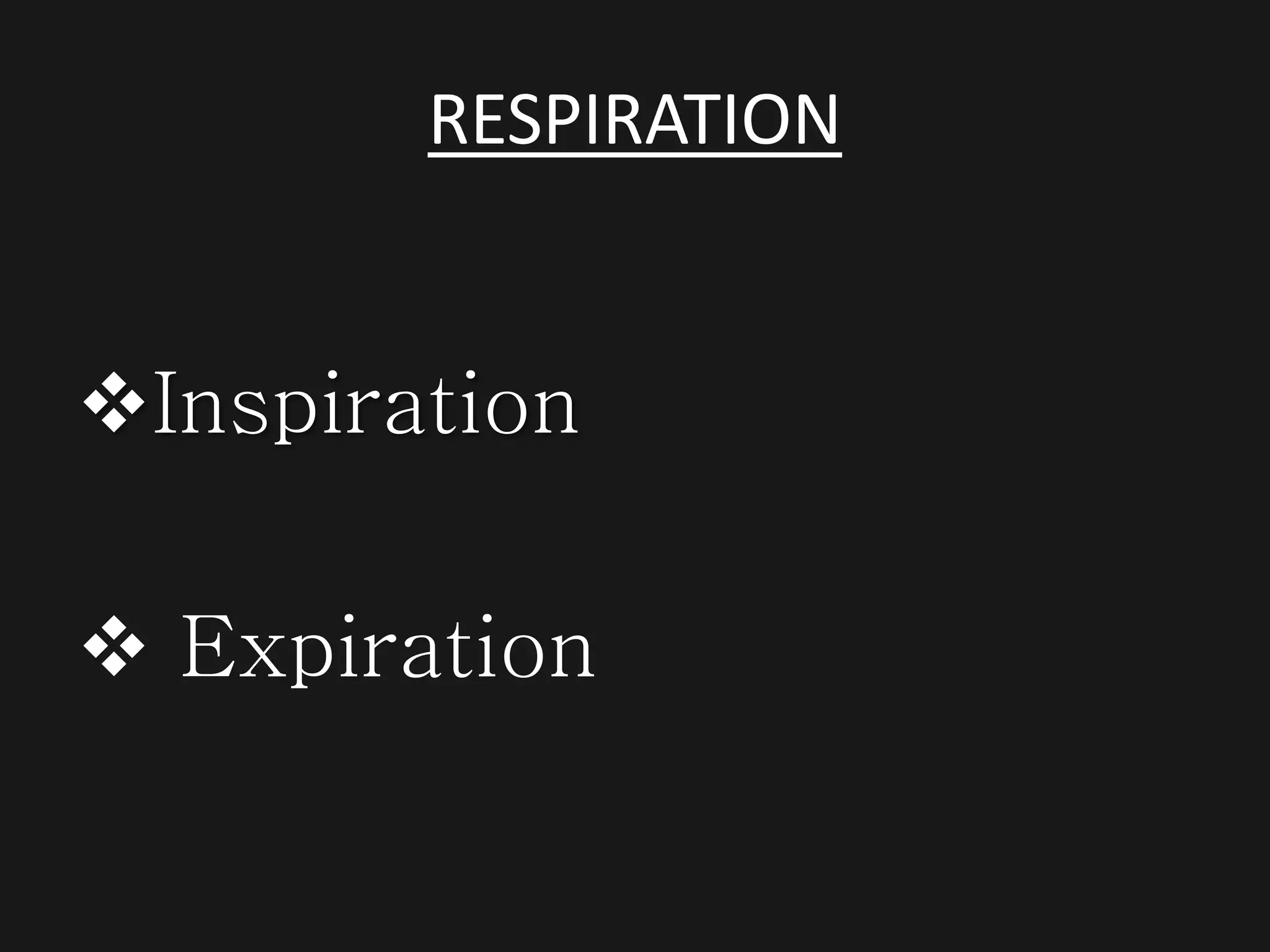 Inspiration
 Expiration
RESPIRATION
 