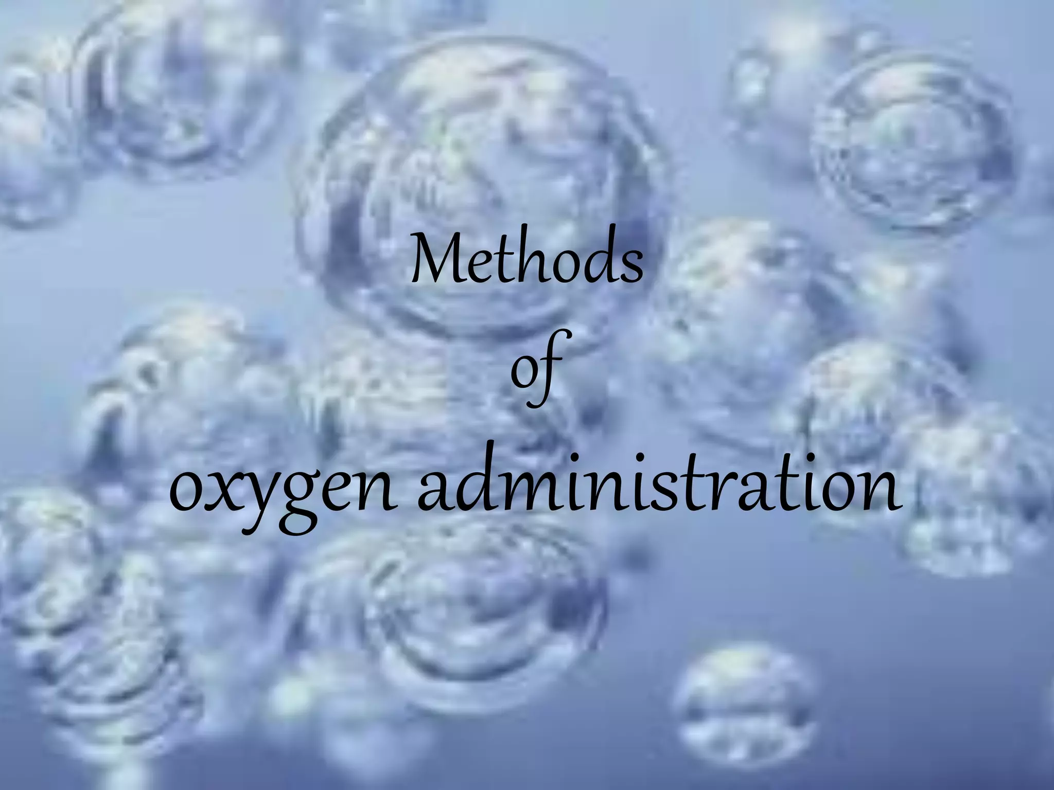 Methods
of
oxygen administration
 