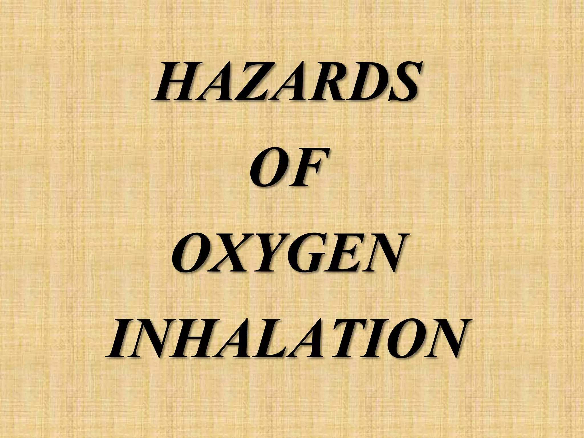 HAZARDS
OF
OXYGEN
INHALATION
 