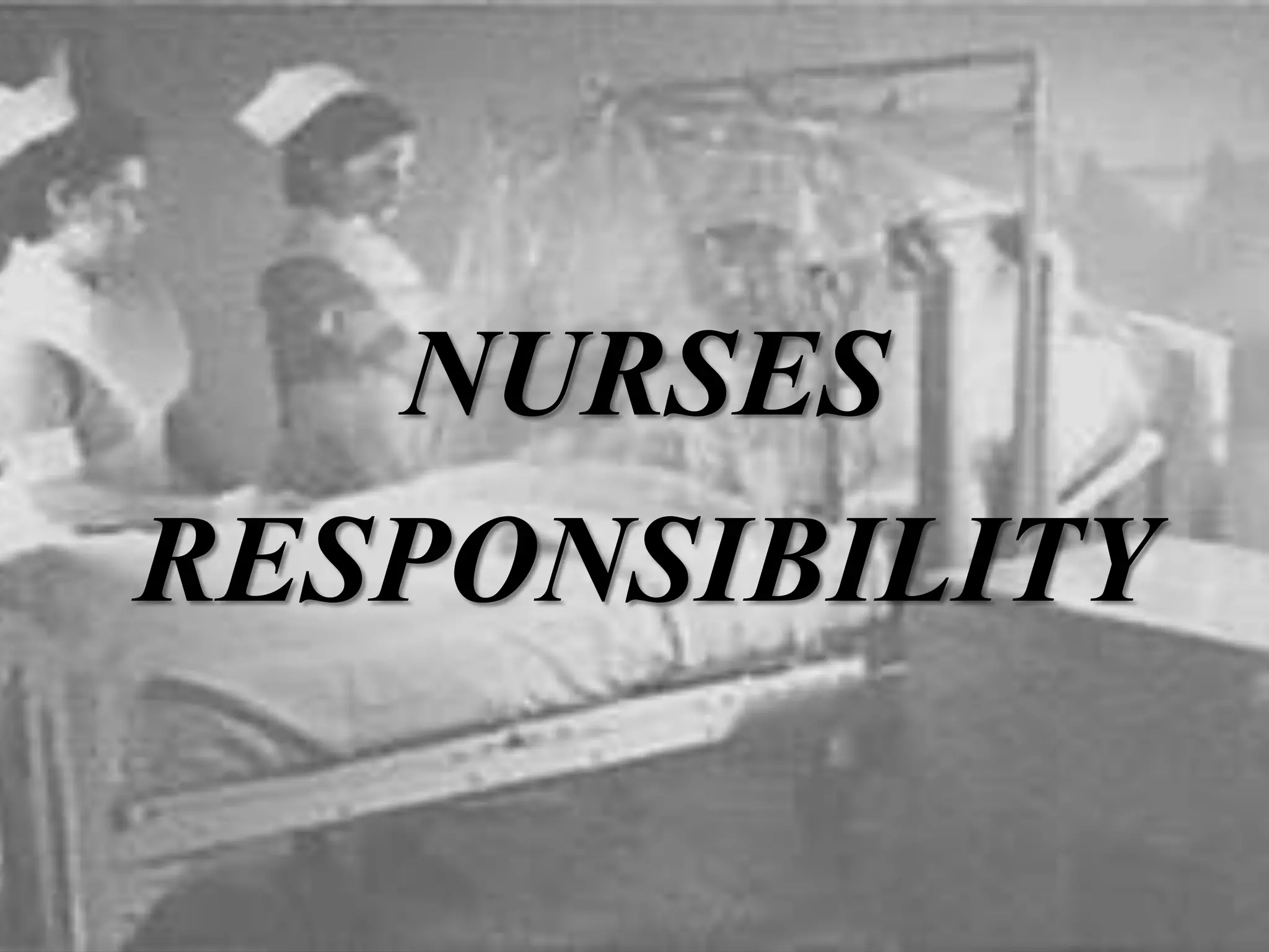 NURSES
RESPONSIBILITY
 