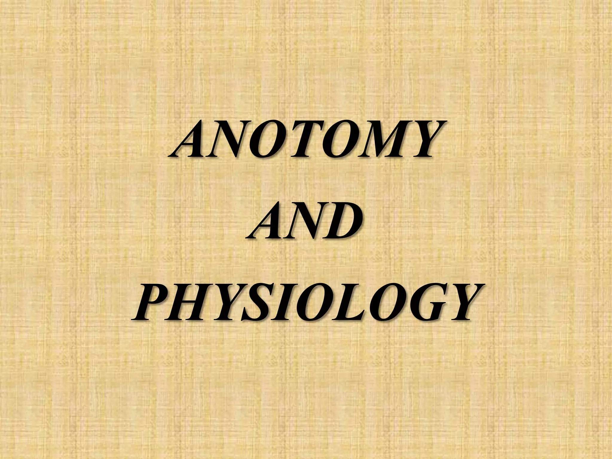 ANOTOMY
AND
PHYSIOLOGY
 