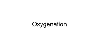 Oxygenation
 