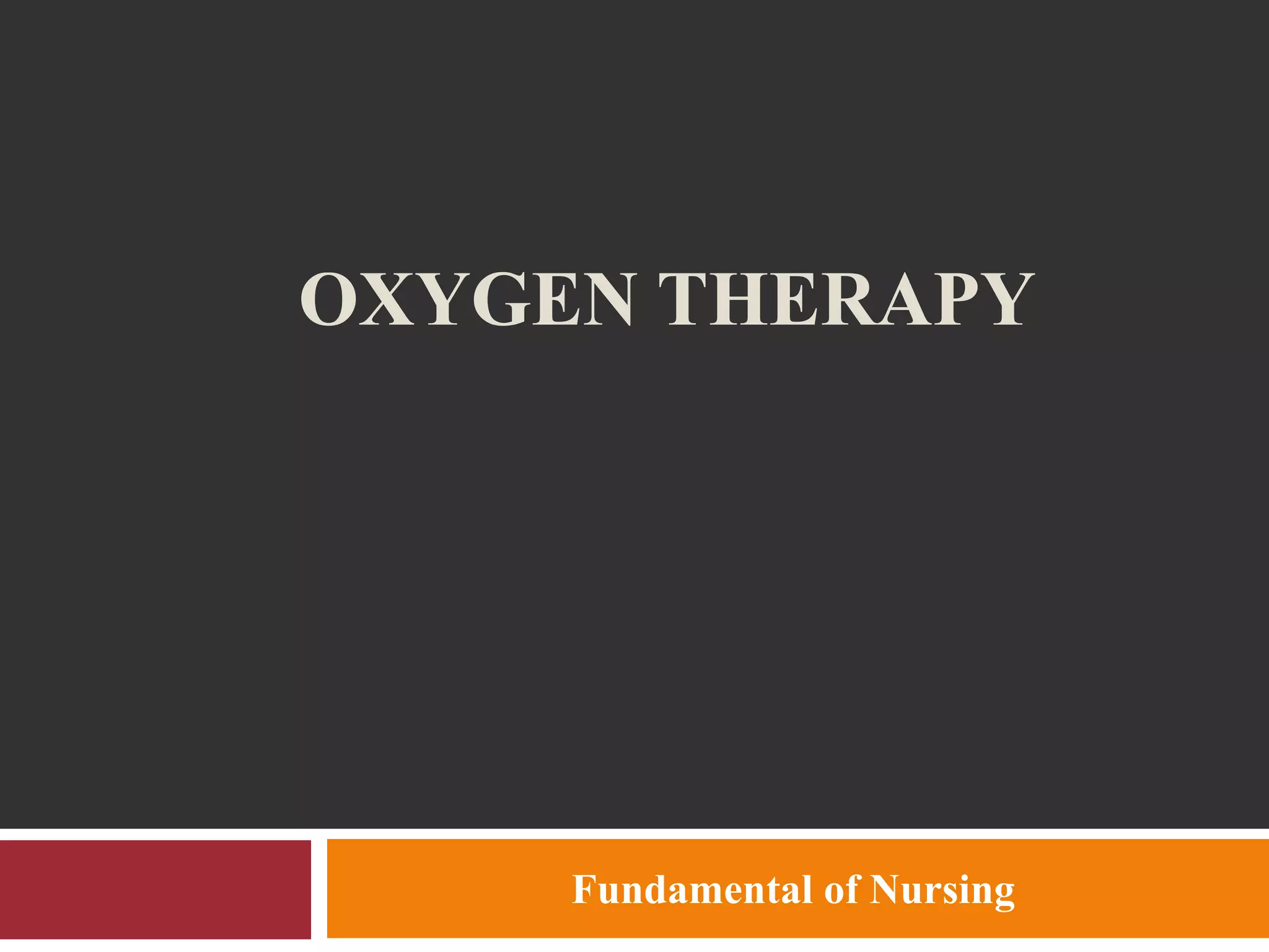 OXYGEN THERAPY
Fundamental of Nursing
 