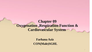 Chapter 09
Oxygenation ,Respiration Function &
Cardiovascular System
Farhana Aziz
CON(Male)SGHL
1
 
