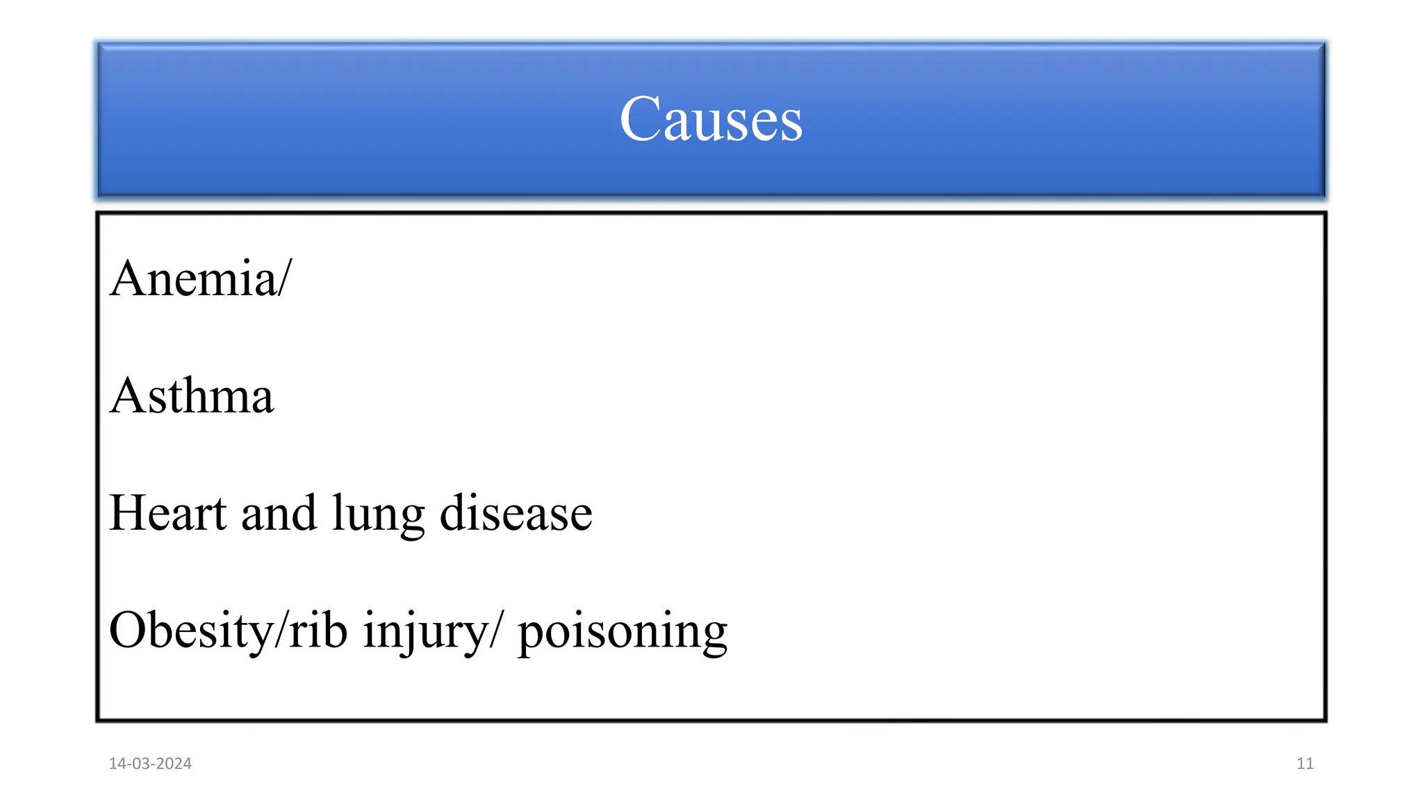Causes
Anemia/
Asthma
Heart and lung disease
Obesity/rib injury/ poisoning
14-03-2024 11
 