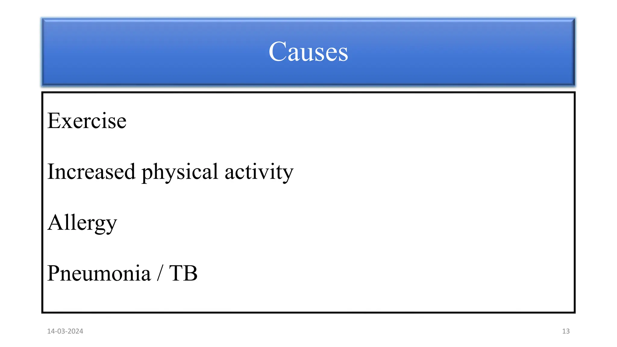 Causes
Exercise
Increased physical activity
Allergy
Pneumonia / TB
14-03-2024 13
 
