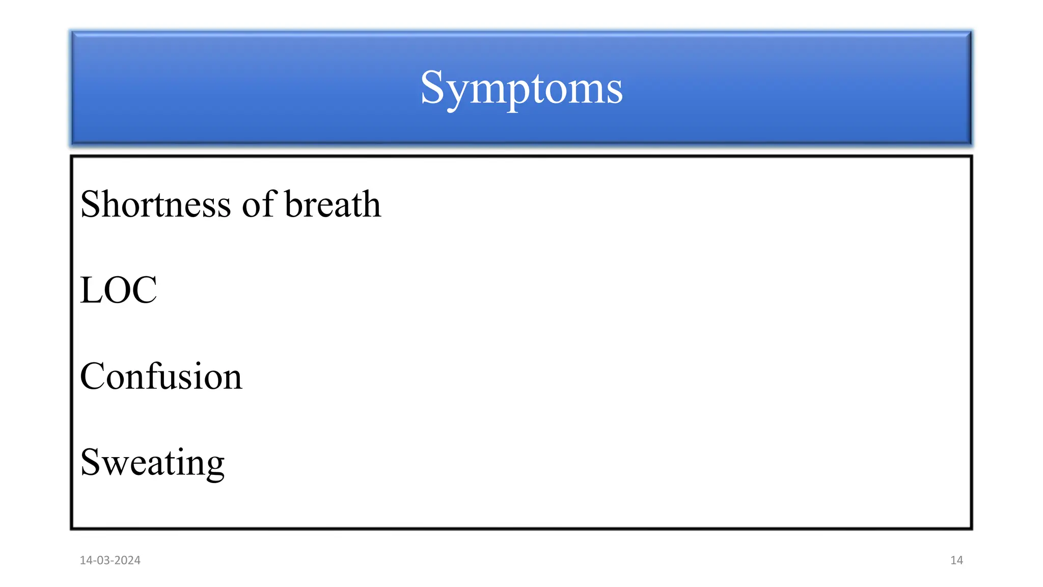 Symptoms
Shortness of breath
LOC
Confusion
Sweating
14-03-2024 14
 