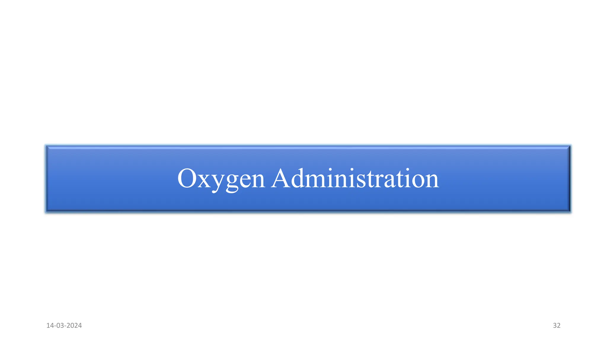 Oxygen Administration
14-03-2024 32
 