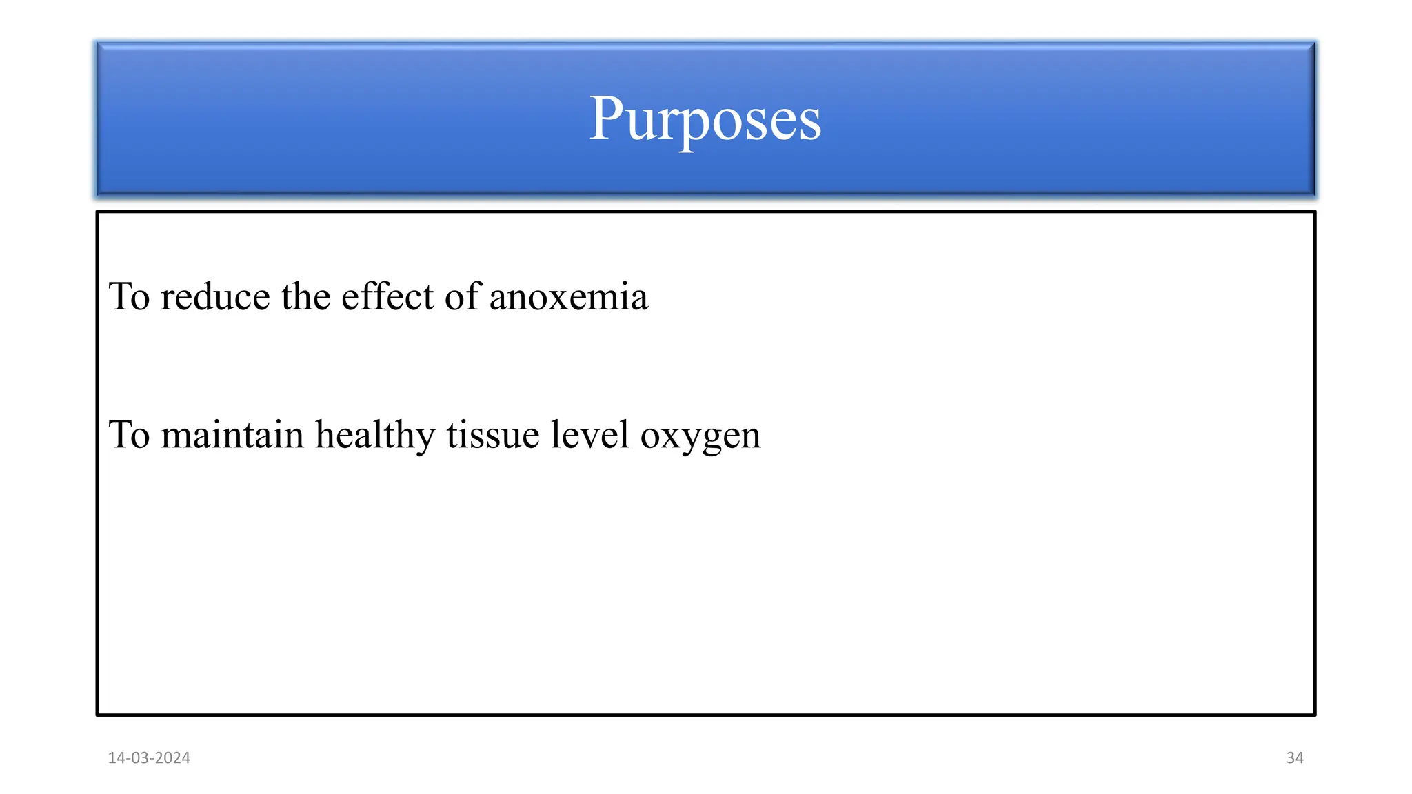 To reduce the effect of anoxemia
To maintain healthy tissue level oxygen
Purposes
14-03-2024 34
 
