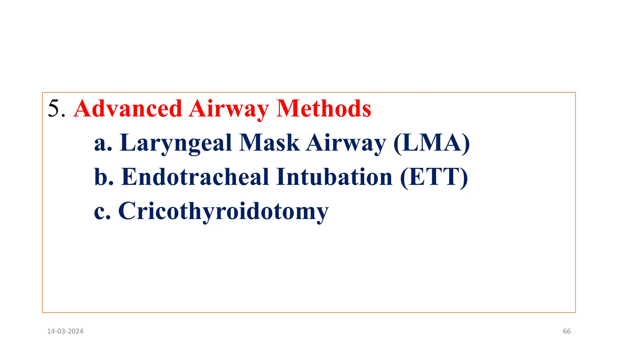 5. Advanced Airway Methods
a. Laryngeal Mask Airway (LMA)
b. Endotracheal Intubation (ETT)
c. Cricothyroidotomy
14-03-2024 66
 