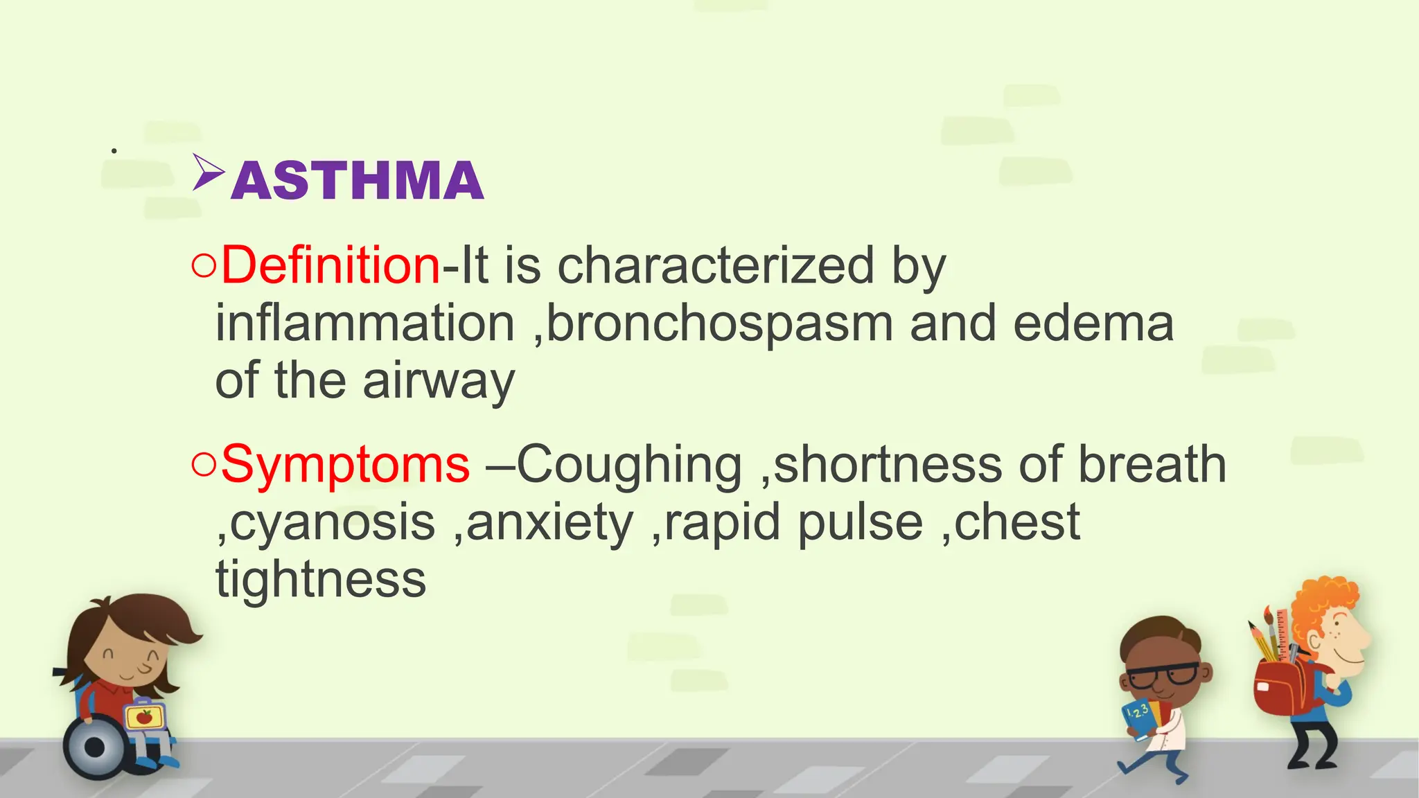 .
ASTHMA
oDefinition-It is characterized by
inflammation ,bronchospasm and edema
of the airway
oSymptoms –Coughing ,shortness of breath
,cyanosis ,anxiety ,rapid pulse ,chest
tightness
 