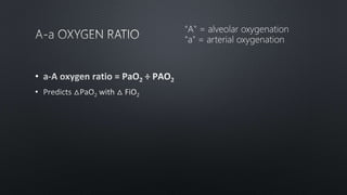 •
•
"A" = alveolar oxygenation
"a" = arterial oxygenation
 