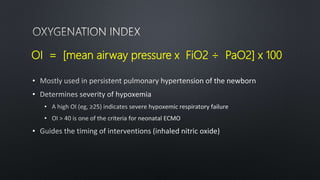 •
•
•
•
•
OI = [mean airway pressure x FiO2 ÷ PaO2] x 100
 