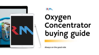 Oxygen
Concentrator
buying guide
Always on the good side
 