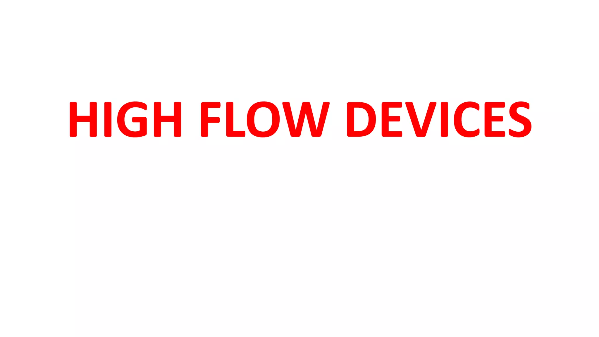 HIGH FLOW DEVICES
 