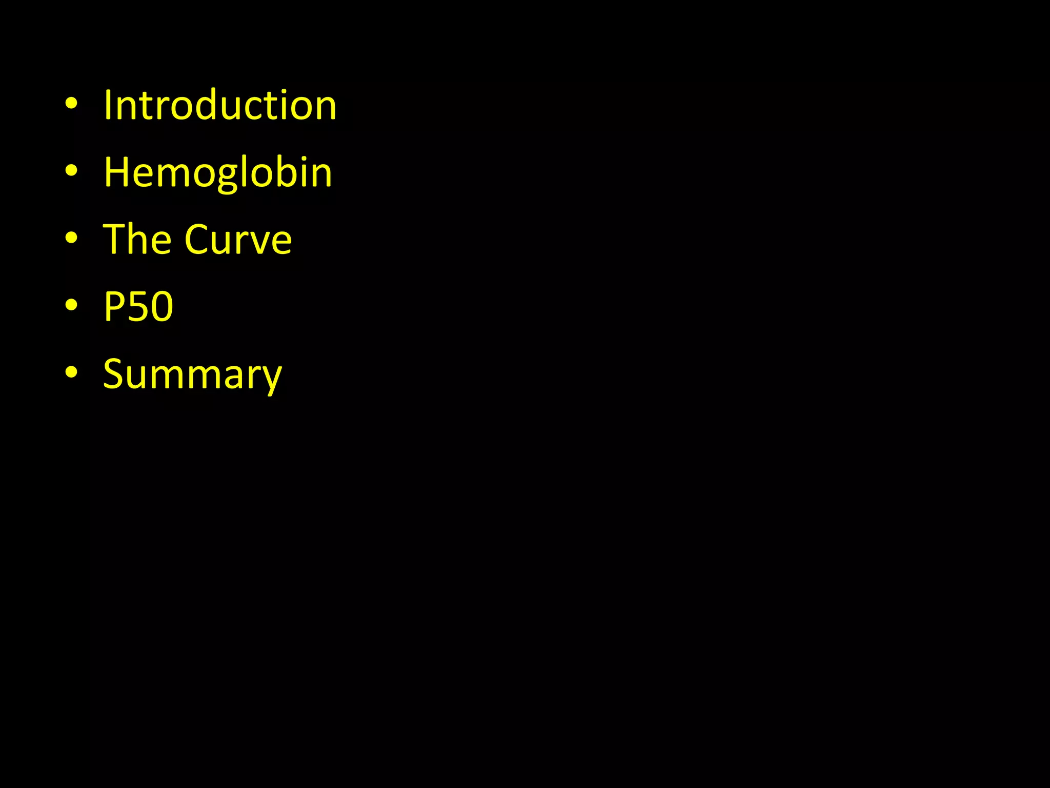 • Introduction 
• Hemoglobin 
• The Curve 
• P50 
• Summary 
 