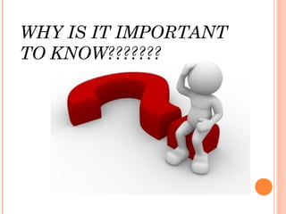 WHY IS IT IMPORTANT
TO KNOW???????
 